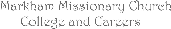 Markham Missionary Church        College and Careers 